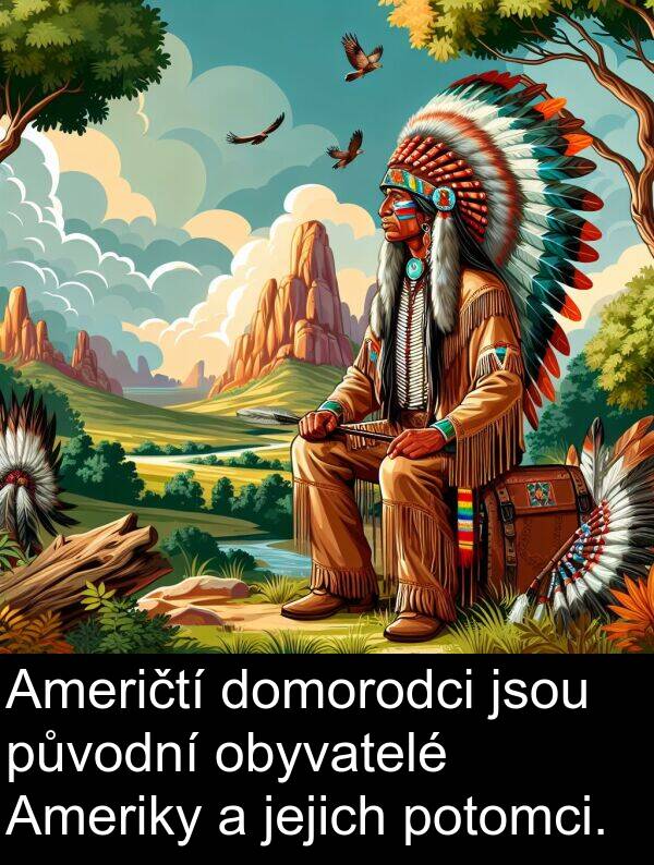 potomci: Američtí domorodci jsou původní obyvatelé Ameriky a jejich potomci.