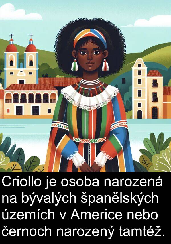 tamtéž: Criollo je osoba narozená na bývalých španělských územích v Americe nebo černoch narozený tamtéž.