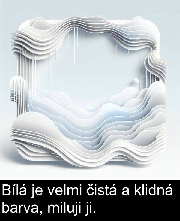 čistá: Bílá je velmi čistá a klidná barva, miluji ji.