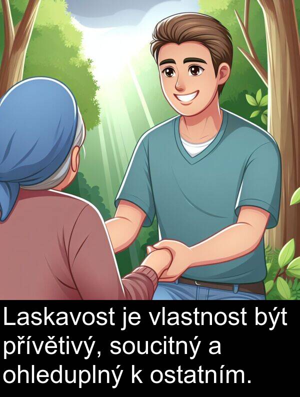 soucitný: Laskavost je vlastnost být přívětivý, soucitný a ohleduplný k ostatním.