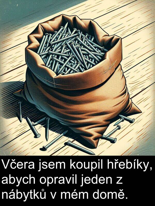 nábytků: Včera jsem koupil hřebíky, abych opravil jeden z nábytků v mém domě.