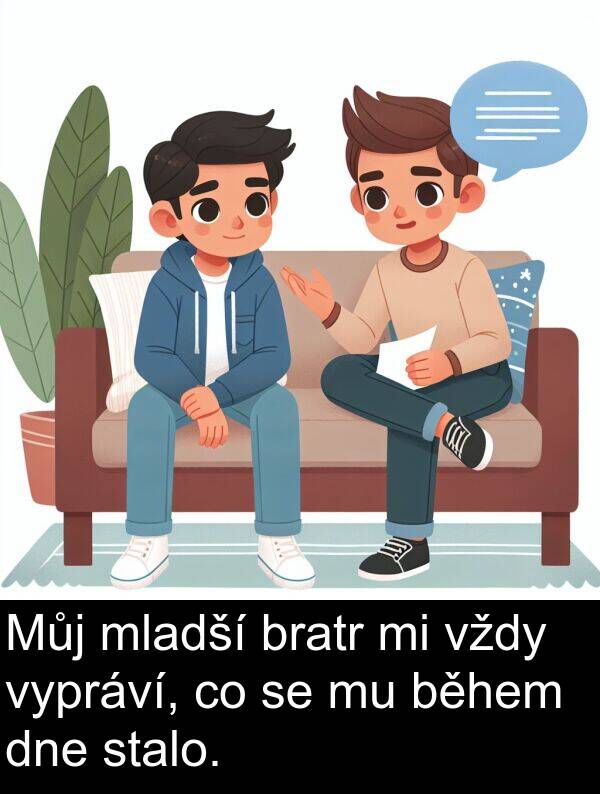vypráví: Můj mladší bratr mi vždy vypráví, co se mu během dne stalo.
