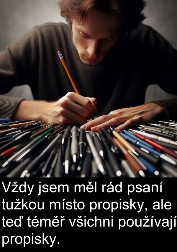teď: Vždy jsem měl rád psaní tužkou místo propisky, ale teď téměř všichni používají propisky.