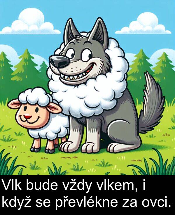vždy: Vlk bude vždy vlkem, i když se převlékne za ovci.