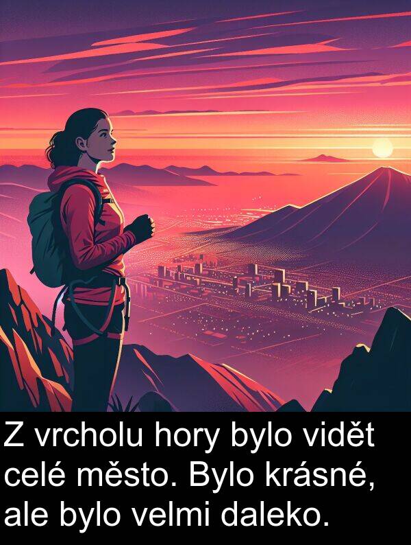 daleko: Z vrcholu hory bylo vidět celé město. Bylo krásné, ale bylo velmi daleko.