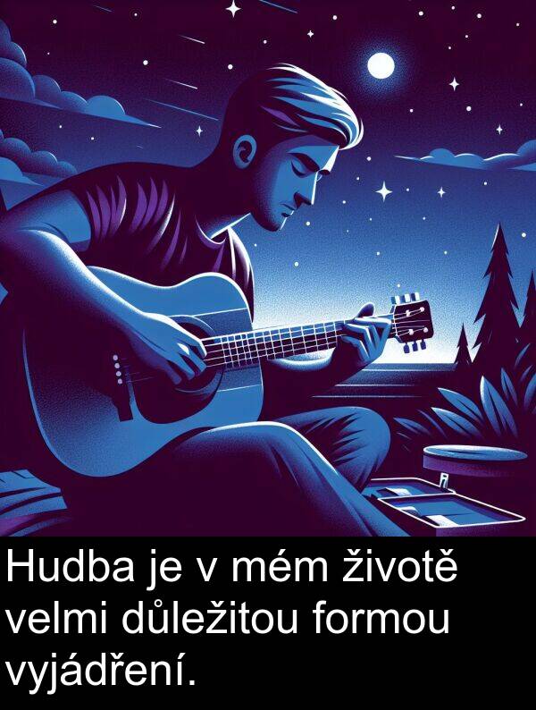životě: Hudba je v mém životě velmi důležitou formou vyjádření.