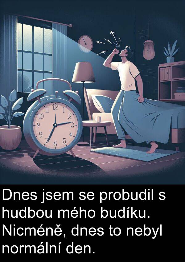 budíku: Dnes jsem se probudil s hudbou mého budíku. Nicméně, dnes to nebyl normální den.
