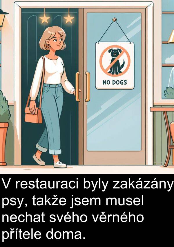 takže: V restauraci byly zakázány psy, takže jsem musel nechat svého věrného přítele doma.