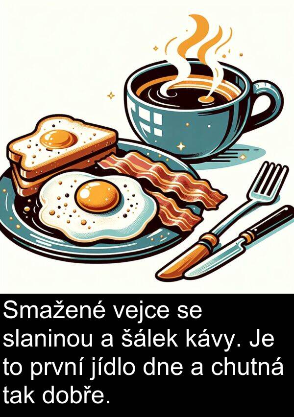 šálek: Smažené vejce se slaninou a šálek kávy. Je to první jídlo dne a chutná tak dobře.