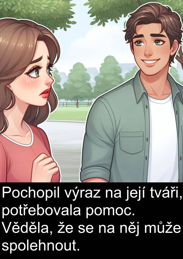 potřebovala: Pochopil výraz na její tváři, potřebovala pomoc. Věděla, že se na něj může spolehnout.