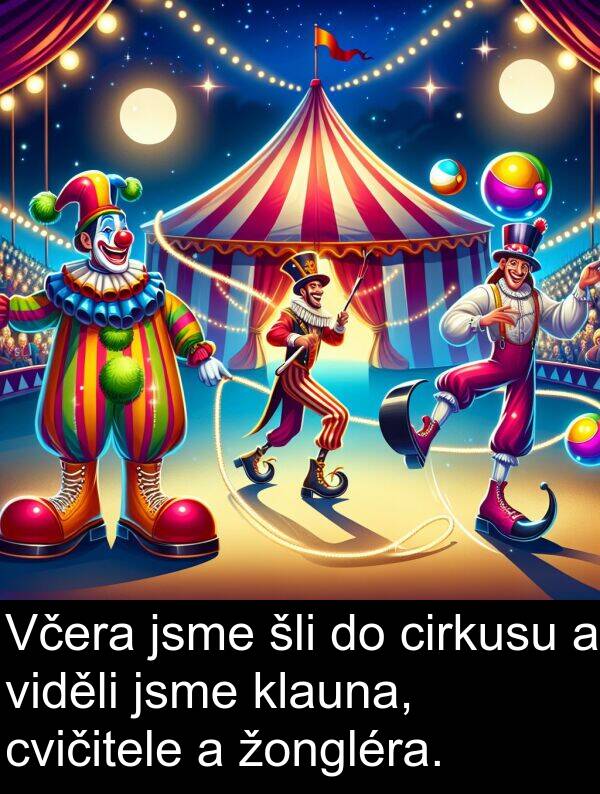 žongléra: Včera jsme šli do cirkusu a viděli jsme klauna, cvičitele a žongléra.