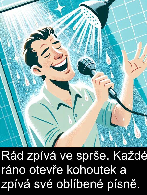 ráno: Rád zpívá ve sprše. Každé ráno otevře kohoutek a zpívá své oblíbené písně.