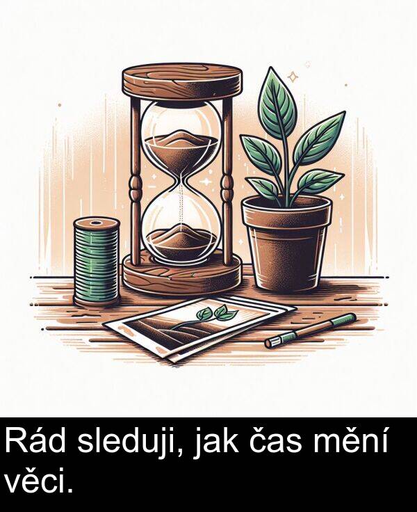 věci: Rád sleduji, jak čas mění věci.