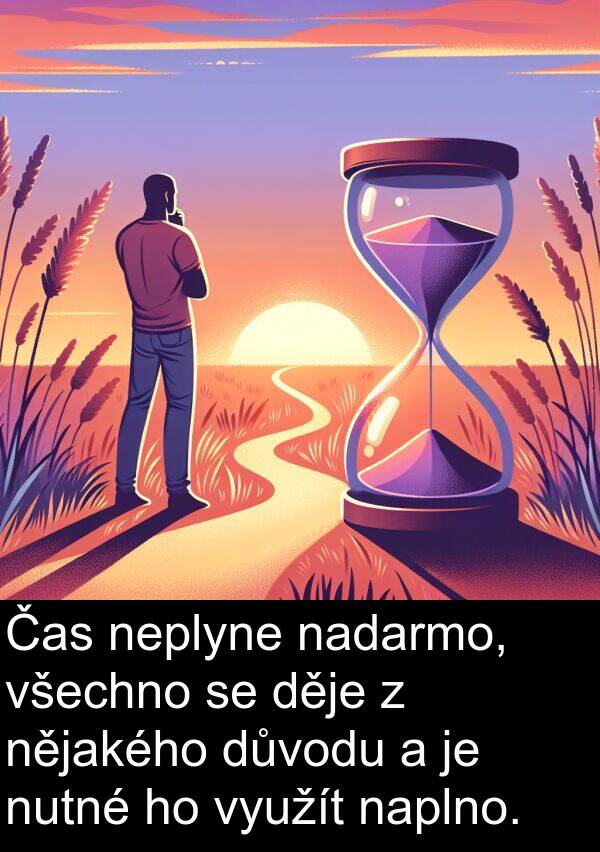 nadarmo: Čas neplyne nadarmo, všechno se děje z nějakého důvodu a je nutné ho využít naplno.