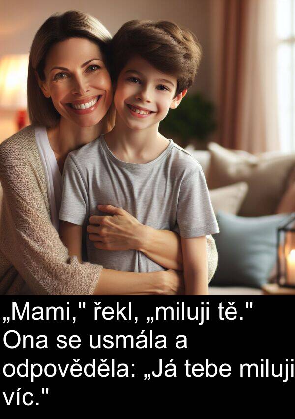 tě: „Mami," řekl, „miluji tě." Ona se usmála a odpověděla: „Já tebe miluji víc."
