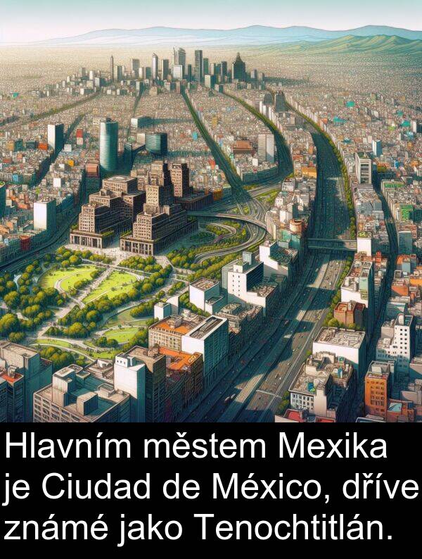 známé: Hlavním městem Mexika je Ciudad de México, dříve známé jako Tenochtitlán.