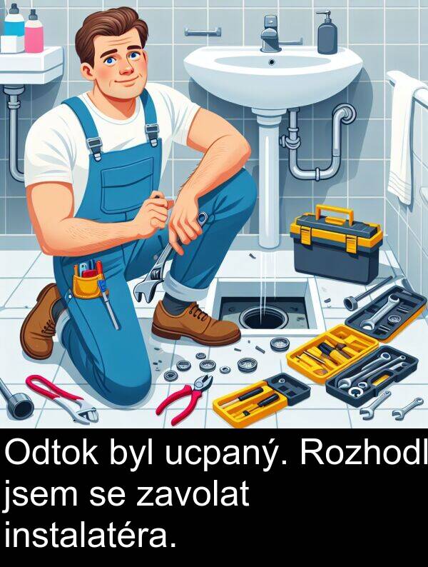 ucpaný: Odtok byl ucpaný. Rozhodl jsem se zavolat instalatéra.