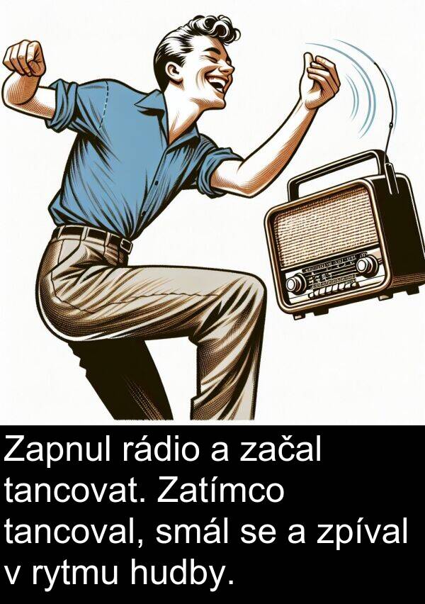 začal: Zapnul rádio a začal tancovat. Zatímco tancoval, smál se a zpíval v rytmu hudby.