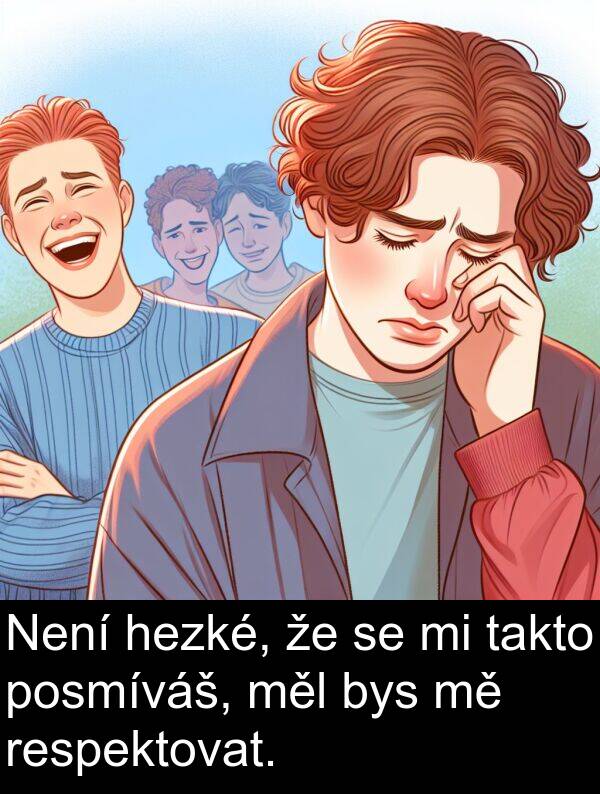 hezké: Není hezké, že se mi takto posmíváš, měl bys mě respektovat.