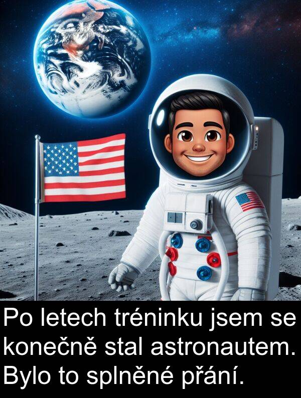 astronautem: Po letech tréninku jsem se konečně stal astronautem. Bylo to splněné přání.
