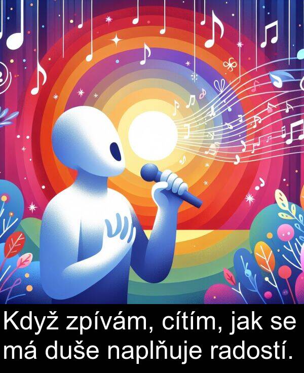 cítím: Když zpívám, cítím, jak se má duše naplňuje radostí.