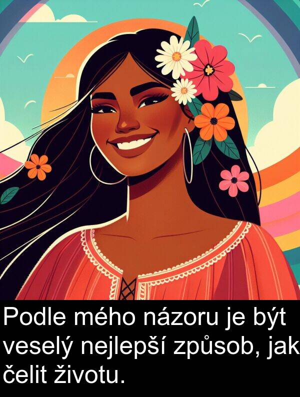 životu: Podle mého názoru je být veselý nejlepší způsob, jak čelit životu.
