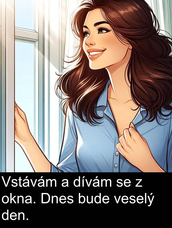 bude: Vstávám a dívám se z okna. Dnes bude veselý den.