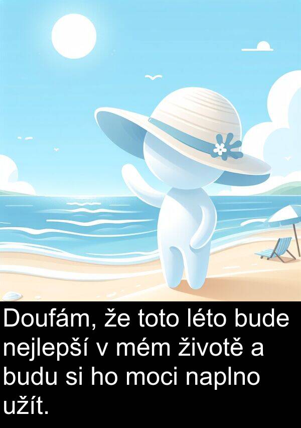 životě: Doufám, že toto léto bude nejlepší v mém životě a budu si ho moci naplno užít.