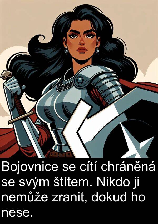 cítí: Bojovnice se cítí chráněná se svým štítem. Nikdo ji nemůže zranit, dokud ho nese.