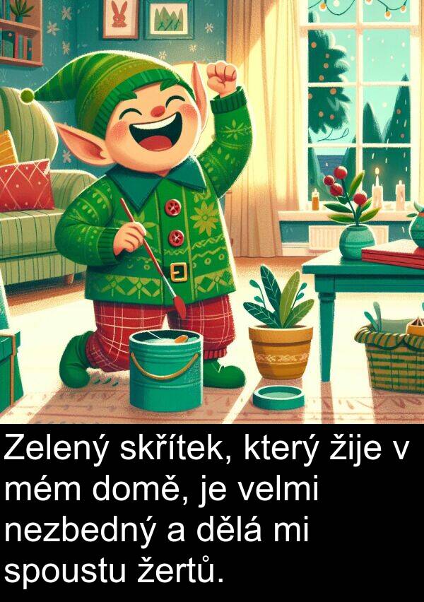 žertů: Zelený skřítek, který žije v mém domě, je velmi nezbedný a dělá mi spoustu žertů.