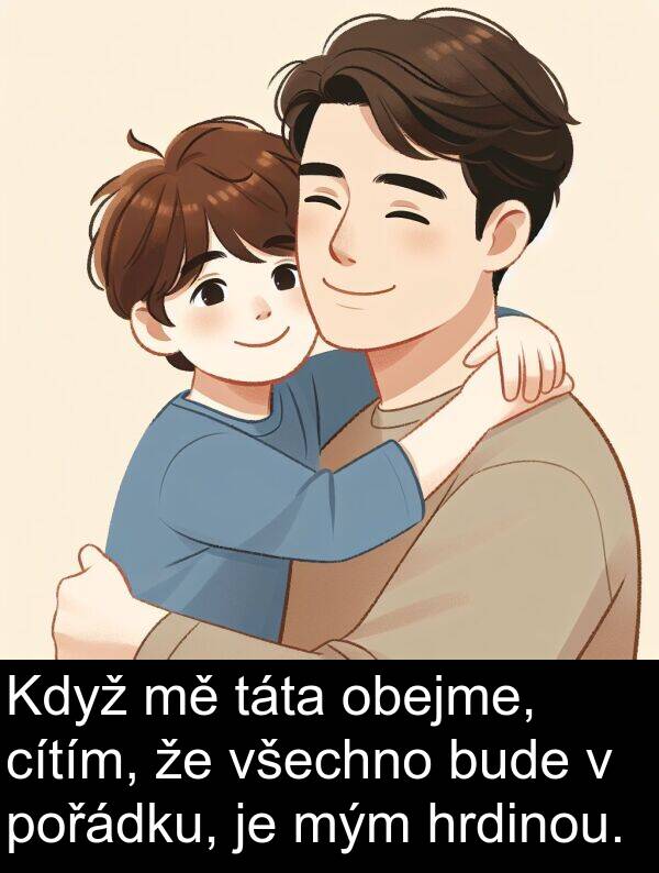 cítím: Když mě táta obejme, cítím, že všechno bude v pořádku, je mým hrdinou.