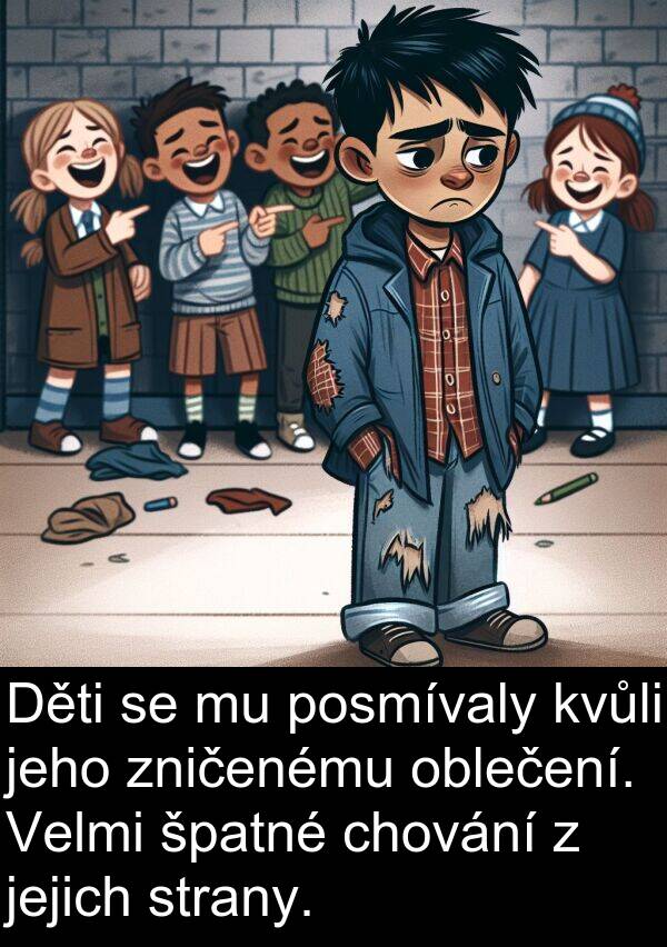 chování: Děti se mu posmívaly kvůli jeho zničenému oblečení. Velmi špatné chování z jejich strany.