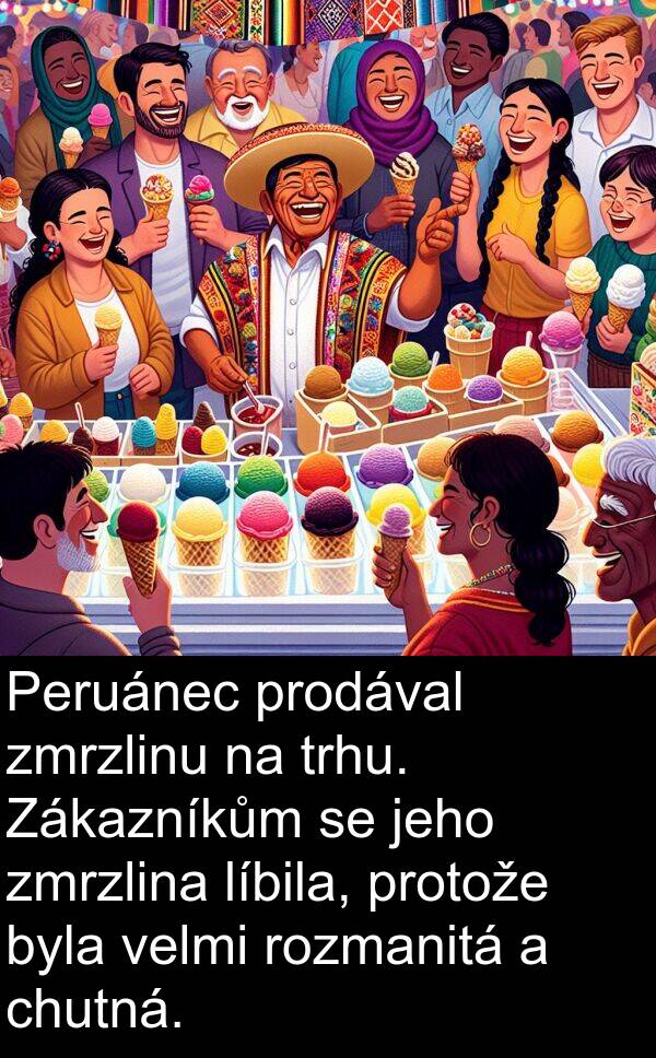 chutná: Peruánec prodával zmrzlinu na trhu. Zákazníkům se jeho zmrzlina líbila, protože byla velmi rozmanitá a chutná.