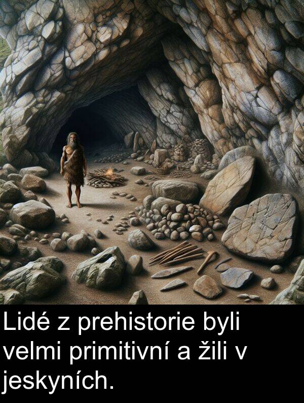 primitivní: Lidé z prehistorie byli velmi primitivní a žili v jeskyních.