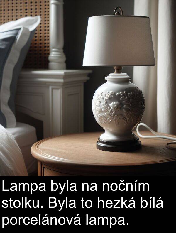 hezká: Lampa byla na nočním stolku. Byla to hezká bílá porcelánová lampa.