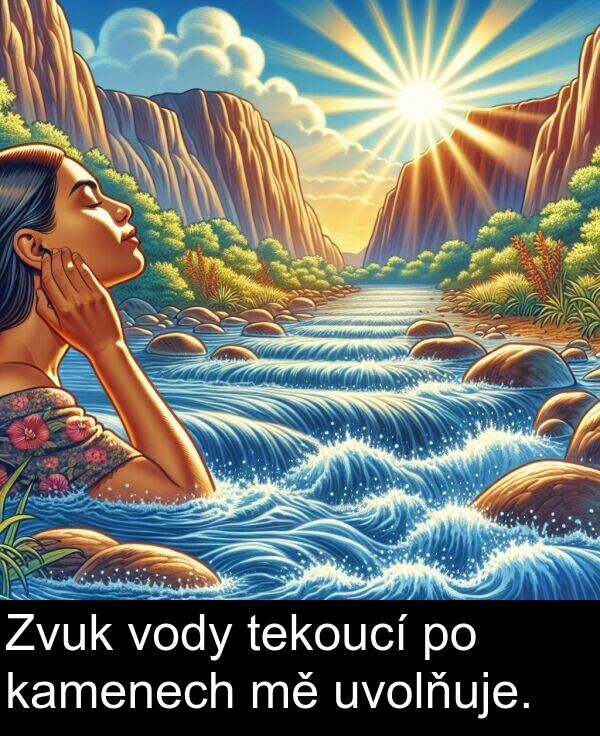 kamenech: Zvuk vody tekoucí po kamenech mě uvolňuje.
