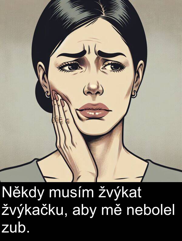 aby: Někdy musím žvýkat žvýkačku, aby mě nebolel zub.