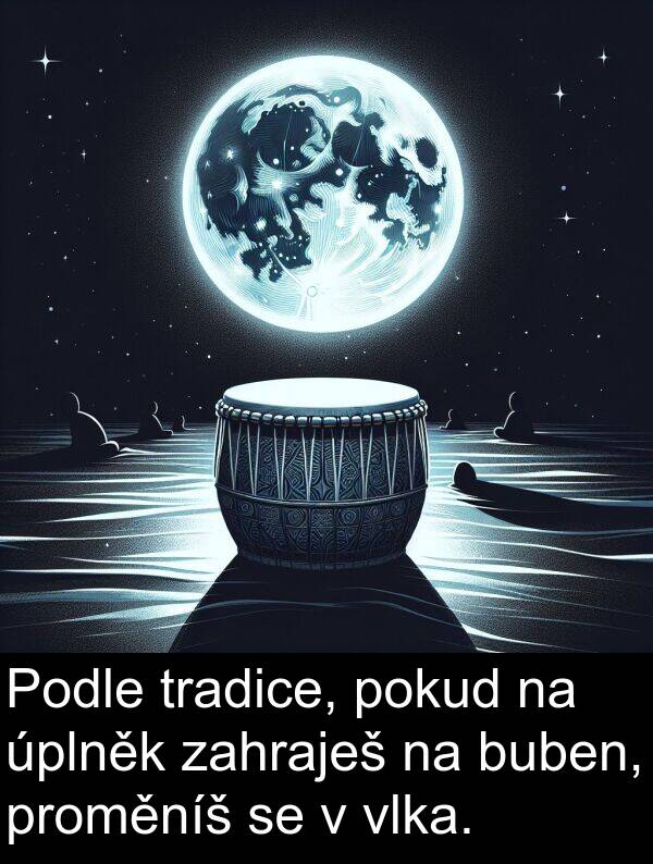 zahraješ: Podle tradice, pokud na úplněk zahraješ na buben, proměníš se v vlka.