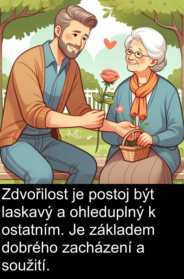 laskavý: Zdvořilost je postoj být laskavý a ohleduplný k ostatním. Je základem dobrého zacházení a soužití.