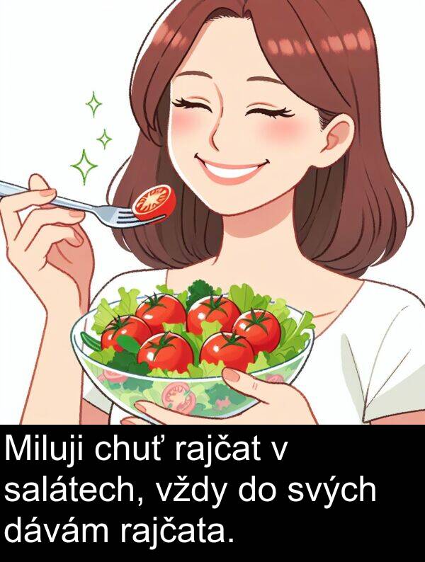 dávám: Miluji chuť rajčat v salátech, vždy do svých dávám rajčata.