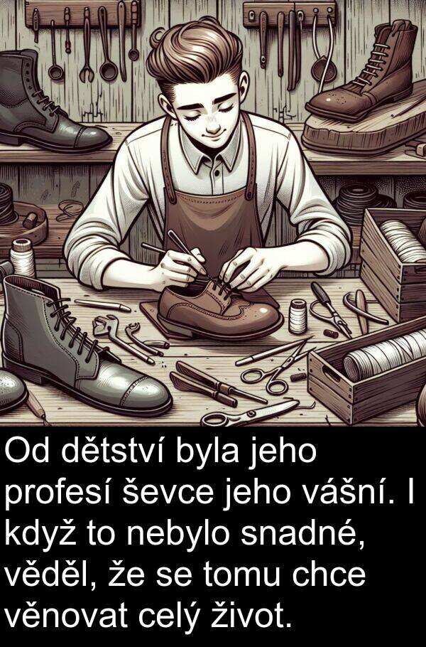 vášní: Od dětství byla jeho profesí ševce jeho vášní. I když to nebylo snadné, věděl, že se tomu chce věnovat celý život.