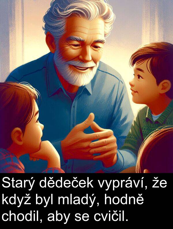 dědeček: Starý dědeček vypráví, že když byl mladý, hodně chodil, aby se cvičil.