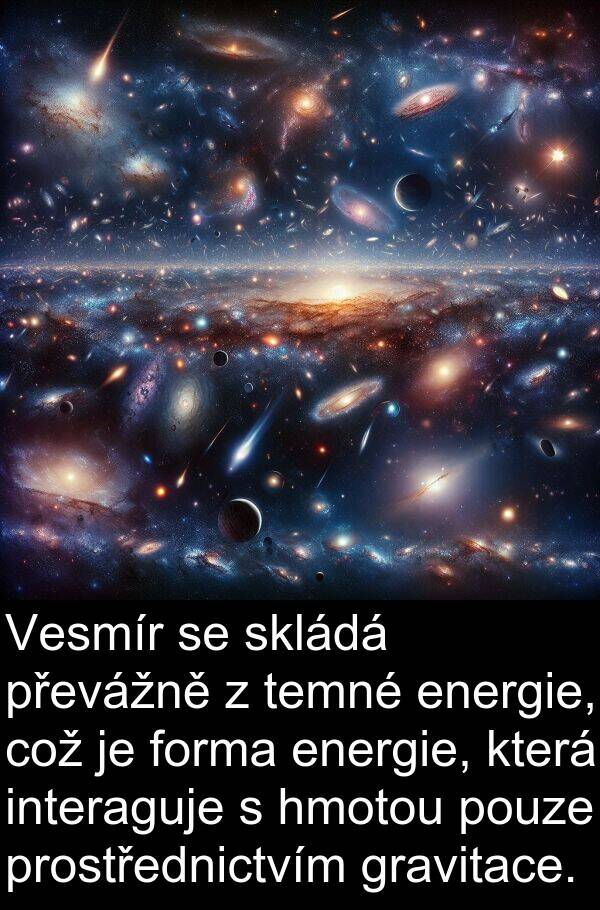 gravitace: Vesmír se skládá převážně z temné energie, což je forma energie, která interaguje s hmotou pouze prostřednictvím gravitace.