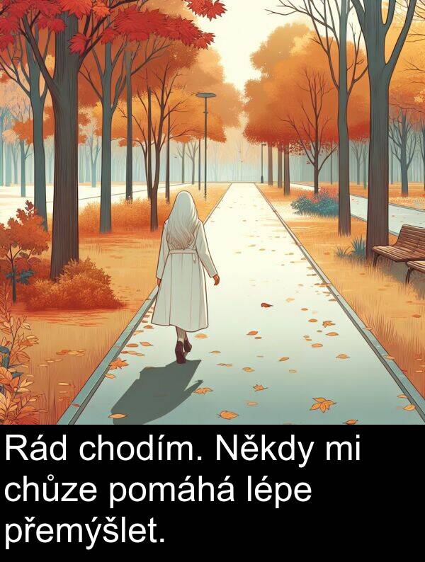 chodím: Rád chodím. Někdy mi chůze pomáhá lépe přemýšlet.