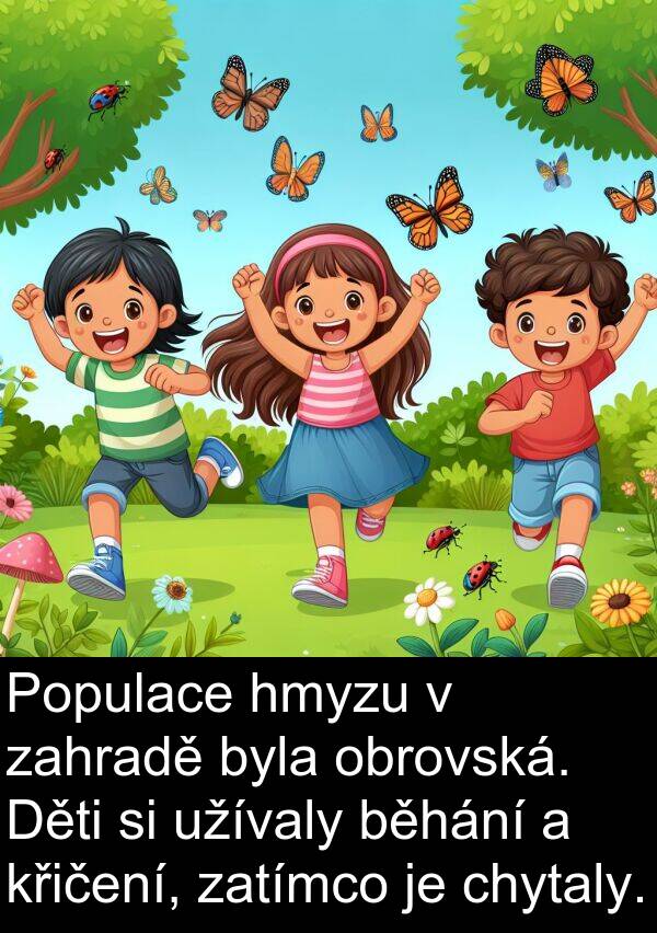 chytaly: Populace hmyzu v zahradě byla obrovská. Děti si užívaly běhání a křičení, zatímco je chytaly.