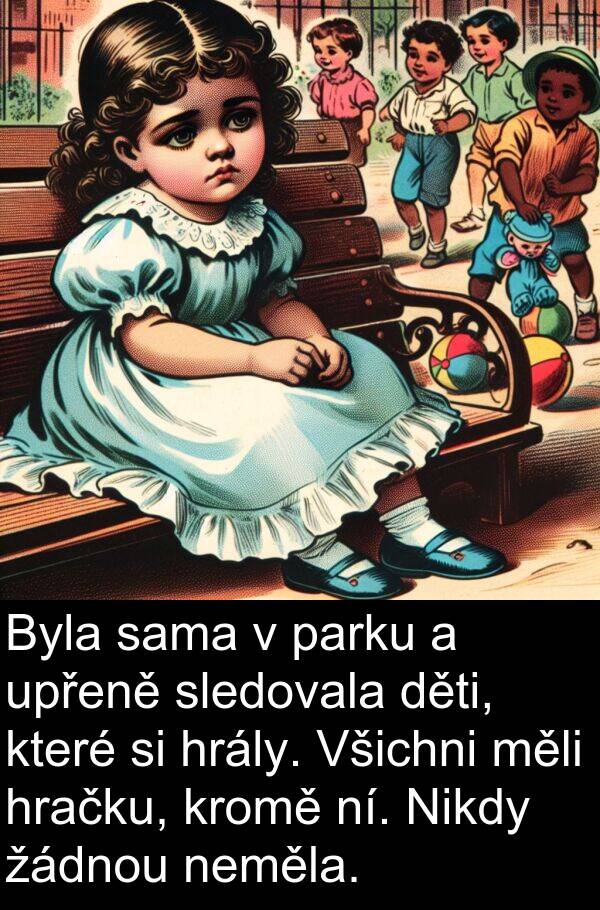 sama: Byla sama v parku a upřeně sledovala děti, které si hrály. Všichni měli hračku, kromě ní. Nikdy žádnou neměla.