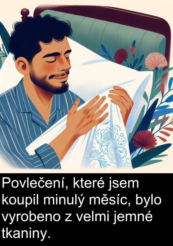 jemné: Povlečení, které jsem koupil minulý měsíc, bylo vyrobeno z velmi jemné tkaniny.