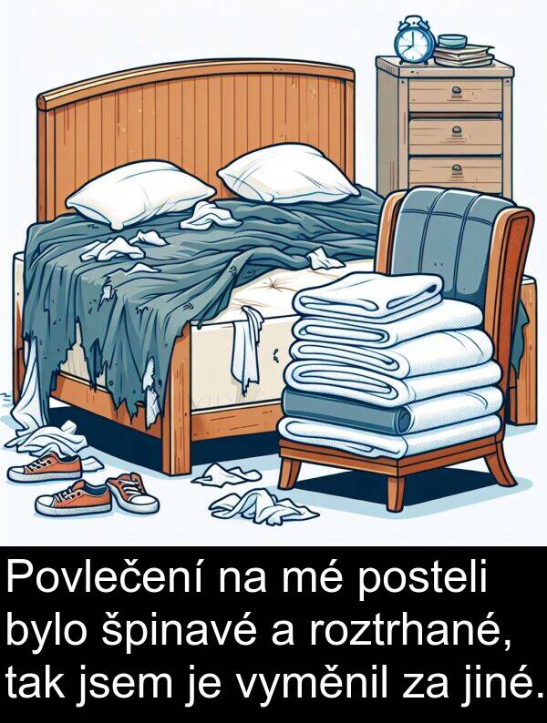 tak: Povlečení na mé posteli bylo špinavé a roztrhané, tak jsem je vyměnil za jiné.