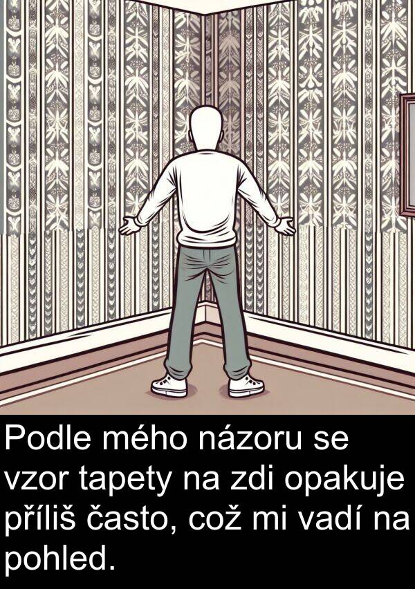 vadí: Podle mého názoru se vzor tapety na zdi opakuje příliš často, což mi vadí na pohled.