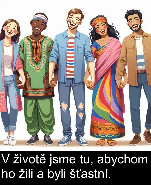 životě: V životě jsme tu, abychom ho žili a byli šťastní.